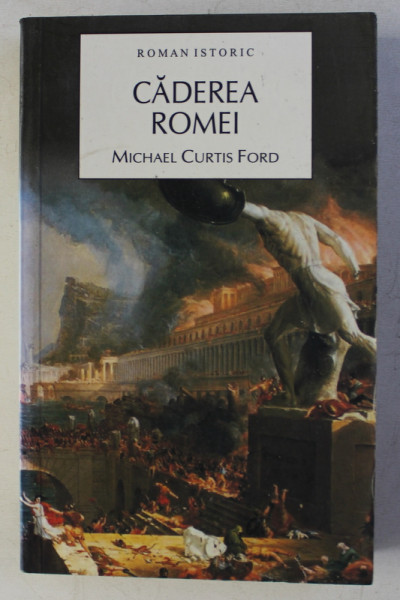 CADEREA ROMEI - roman istoric de MICHAEL CURTIS FORD , 2010