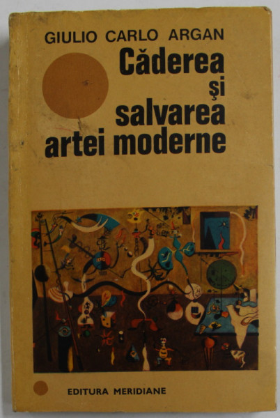 CADEREA SI SALVAREA ARTEI MODERNE- GIULIO CARLO ARGAN, BUC. 1970