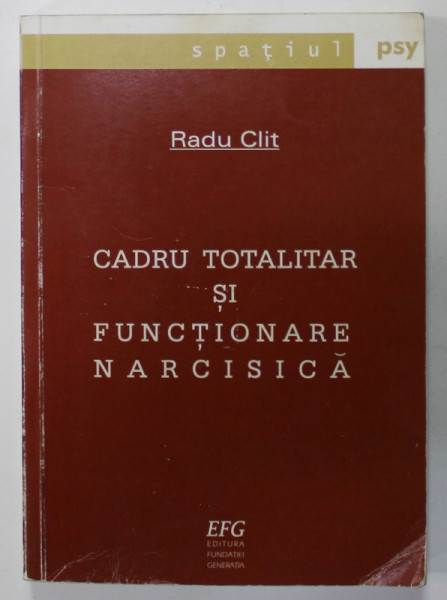 CADRU TOTALITAR SI FUNCTIONARE NARCISICA de RADU CLIT , 2004
