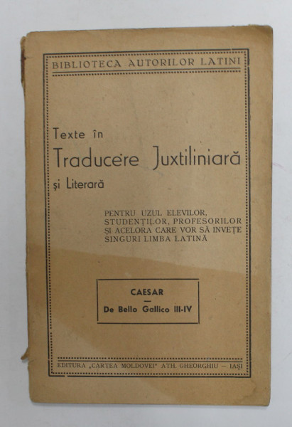 CAESAR - DE BELLO GALLICO III - IV - TEXTE IN TRADUCERE JUXTLINIARA SI LITERARA , PENTRU UZUL ...ACELORA CARE  VOR SA INVETE SINGURI  LIMBA LATINA , EDITIE INTERBELICA