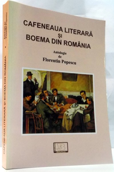 CAFENEAUA LITERARA SI BOEMA DIN ROMANIA de FLORENTIN POPESCU , ANTOLOGIE, 2012