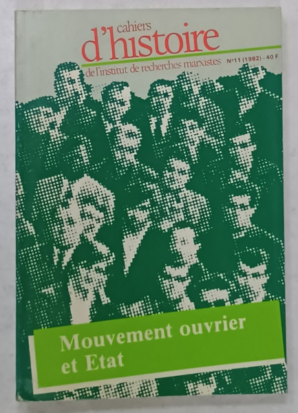 CAHIERS D ' HISTOIRE DE L ' INSTITUT DE RECHERCHES MARXISTES no. 11 : MOUVEMENT OUVRIER ET ETAT  , 1982