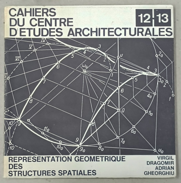 CAHIERS DU CENTRE D 'ETUDES ARCHITECTURALES , No. 12 - 13 : REPRESENTATION  GEOMETRIQUE DES STRUCTURES SPATIALES par VIRGIL  DRAGOMIR et ADRIAN GHEORGHIU , 1971