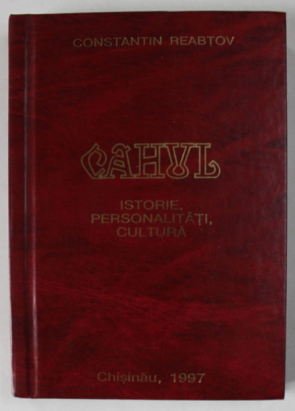 CAHUL , ISTORIE , PERSONALITATI , CULTURA de CONSTANTIN REABTOV , 1997