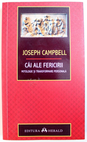 CAI ALE FERICIRII  - MITOLOGIE SI TRANSFORMARE PERSONALA de JOSEPH CAMPBELL , 2015 *PREZINTA SUBLINIERI CU CREIONUL