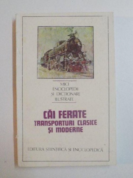 CAI FERATE TRANSPORTURI CLASICE SI MODERNE de ILIE POPESCU , BUCURESTI 1987