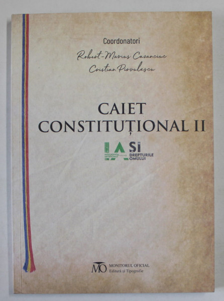 CAIET CONSTITUTIONAL , VOLUMUL II , editie coordonata de ROBERT - MARIUS CAZANCIUC si CRISTIAN PIRVULESCU , 2023