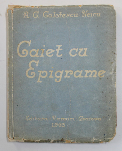 CAIET CU EPIGRAME de A.C. CALOTESCU - NEICU , 1940 , PREZINTA URME DE UZURA , PETE SI MICI FRAGMENTE LIPSA LA COPERTA