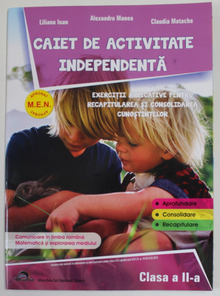 CAIET DE ACTIVITATE INDEPENDENTA , CLASA A - II -A de LILIANA  IOAN ...CLAUDIA MATACHE , APROFUNDARE , CONSOLIDARE , RECAPITULARE , 2019