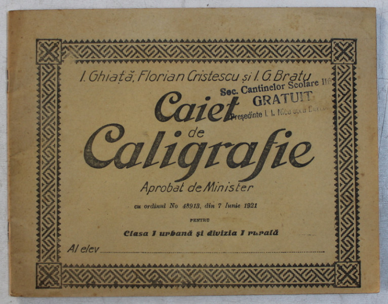 CAIET DE CALIGRAFIE , APROBAT DE MINISTER CU ORDINUL NO 48913 , DIN 7 IUNIE 1921 PENTRU CLASA I URBANA SI DIVIZIA 1 RURALA de I. GHIATA ... I. G. BRATU , 1921