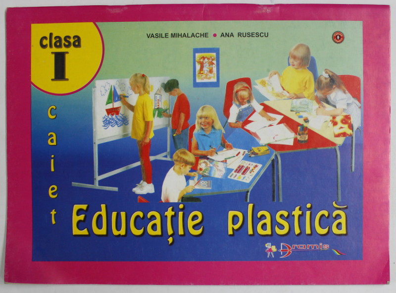 CAIET DE EDUCATIE PLASTICA PENTRU CLASA A I - A de VASILE MIHALACHE si ANA RUSESCU , 1999