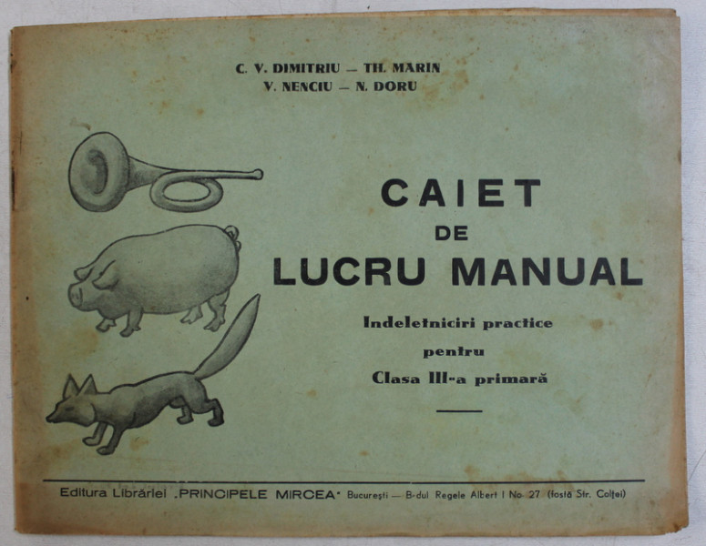 CAIET DE LUCRU MANUAL  - INDELETNICIRI PRACTICE PENTRU CLASA III -A PRIMARA de C.V. DIMITRIU ...TH. MARIN ..N . DORU , EDITIE INTERBELICA