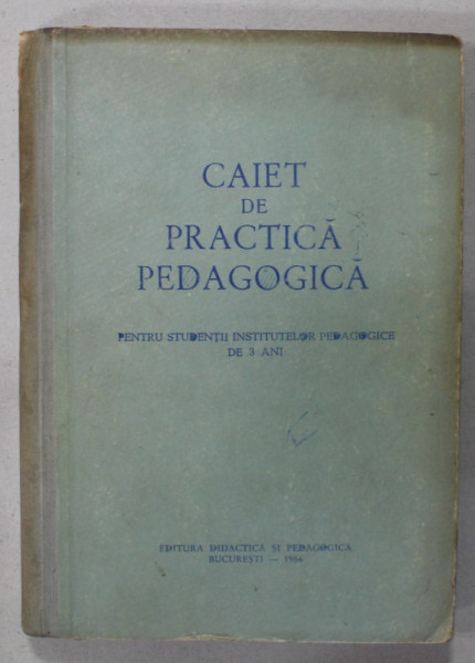 CAIET DE PRACTICA  PEDAGOGICA PENTRU STUDENTII INSTITUTELOR PEDAGOGICE DE 3 ANI , 1954