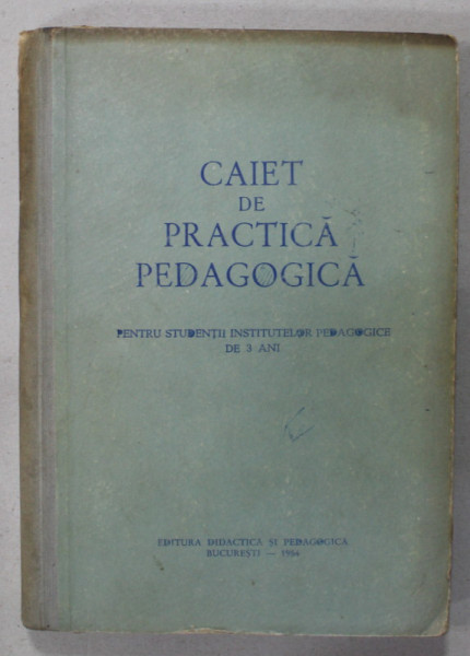 CAIET DE PRACTICA  PEDAGOGICA PENTRU STUDENTII INSTITUTELOR PEDAGOGICE DE 3 ANI , 1954