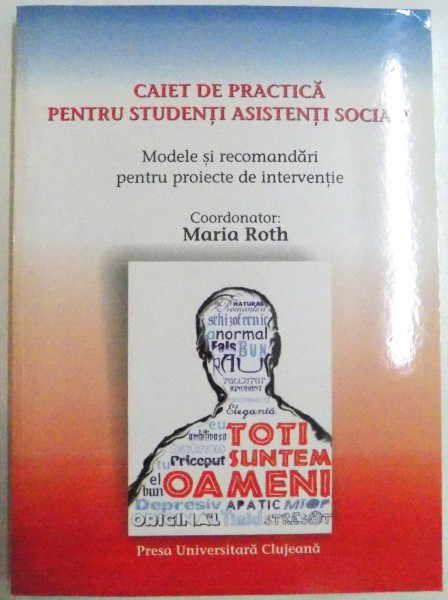 CAIET DE PRACTICA PENTRU STUDENTI ASISTENTI SOCIALI , MODELE SI RECOMANDARI PENTRU PROIECTE DE INTERVENTIE de MARIA ROTH , 2008