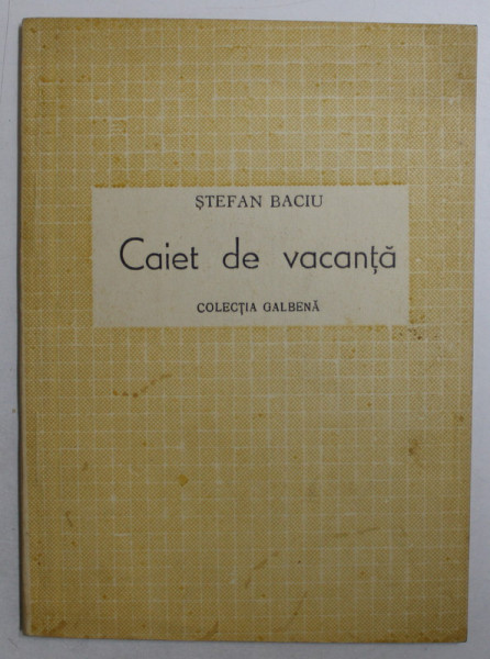 CAIET DE VACANTA - POEME  de STEFAN BACIU , COLECTIA GALBENA , 1945