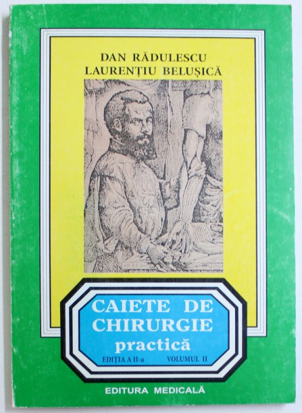 CAIETE DE CHIRURGIE PRACTICA , VOLUMUL II de DAN RADULESCU si LAURENTIU BELUSICA , 1999