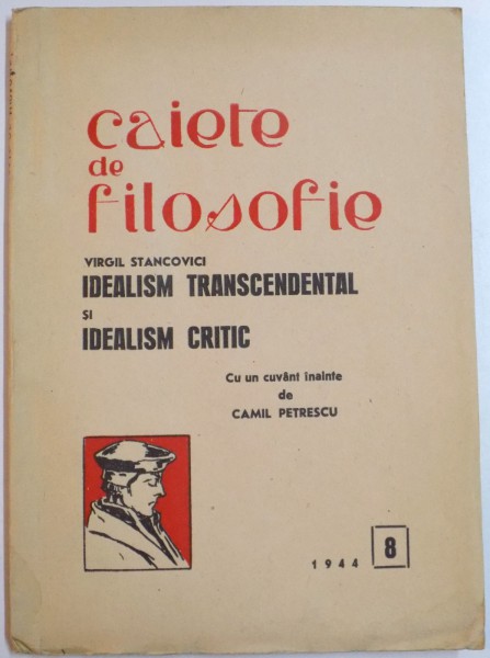 CAIETE DE FILOSOFIE : IDEALISM TRANSCEDENTAL SI IDEALISM CRITIC de VIRGIL STANCOVICI , NR.8 , 1944
