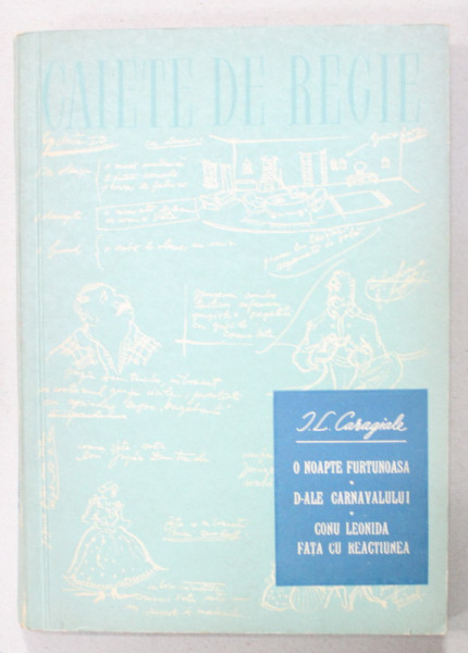 CAIETE DE REGIE PENTRU : O NOAPTE FURTUNOASA / D-ALE CARNAVALULUI / CONU LEONIDA FATA CU REACTIUNEA de SICA ALEXANDRESCU , 1956