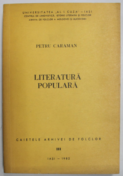 CAIETELE ARHIVEI DE FOLCLOR VOL. III , LITERATURA POPULARA de PETRU CARAMAN , 1982 , *DEDICATIE