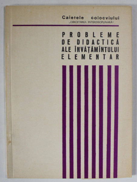 CAIETELE COLOCVIULUI , CERCETAREA INTERDISCIPLINARA , PROBLEME DE DIDACTICA ALE INVATAMINTULUI ELEMENTAR , 1972