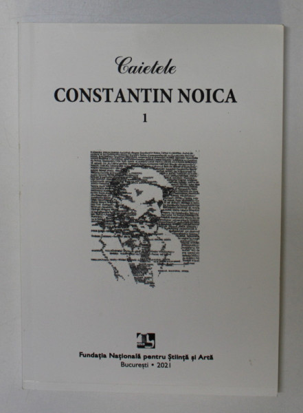 CAIETELE CONSTANTIN NOICA , VOLUMUL I , culegere alcatuita de MARIN DIACONU si ANCA SARGHIE , 2021