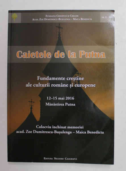 CAIETELE DE LA PUTNA - FUNDAMENTE CRESTINE ALE CULTURII ROMANE SI EUROPENE , COLOCVIU LA MANASTIREA PUTNA , 12 - 15 MAI , 2016