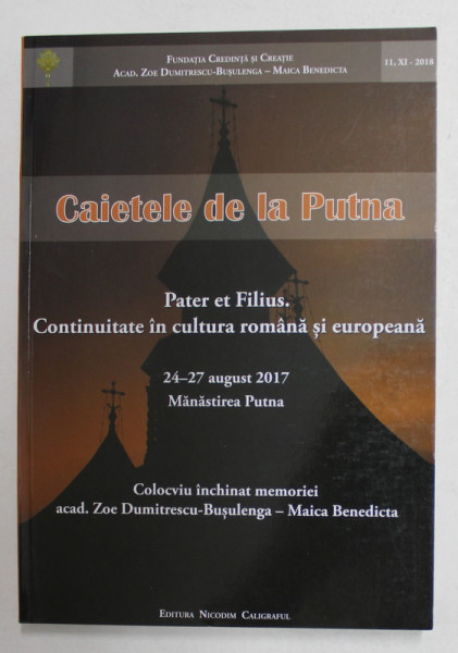 CAIETELE DE LA PUTNA - PATER ET FILIUS . CONTINUITATE IN CULTURA ROMANA SI EUROPEANA  , COLOCVIU LA MANASTIREA PUTNA , 24 - 27 AUGUST , 2017