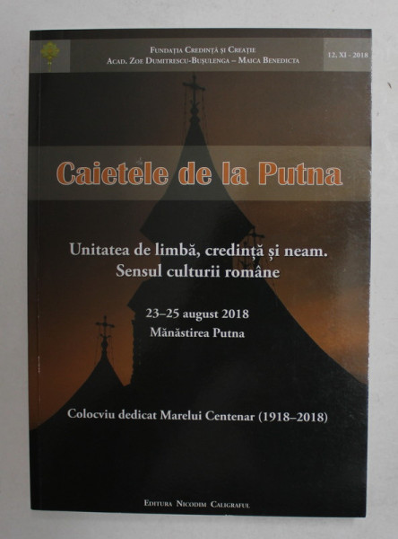 CAIETELE DE LA PUTNA - UNITATEA DE LIMBA , CREDINTA SI NEAM , COLOCVIU LA MANASTIREA PUTNA ,  23 - 25 AUGUST , 2018