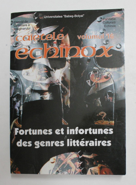 CAIETELE ECHINOX , VOLUMUL 16  - FORTUNES ET INFORTUNES DES GENRES LITTERAIRES , 2009