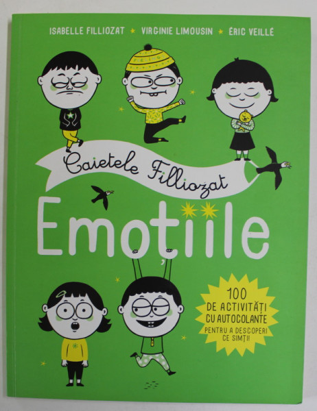 CAIETELE FILLIOZAT - EMOTIILE , 100 DE ACTIVITATI CU AUTOCOLANTE PENTRU A DESCOPERI CE SIMTI !  de ISABELLE FILLIOZAT ...ERIC VEILLE , 2018