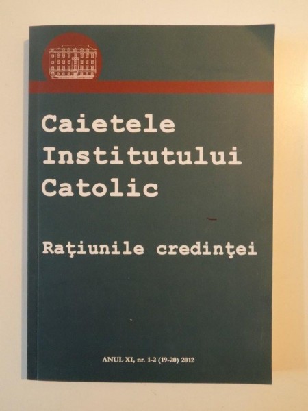 CAIETELE INSTITULULUI CATOLIC.RATIUNILE CREDINTEI 2012
