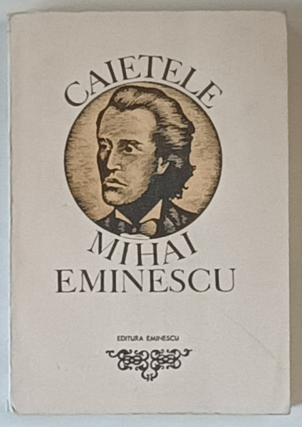 CAIETELE MIHAI EMINESCU , VOLUMUL I , editie de MARIN BUCUR , 1972