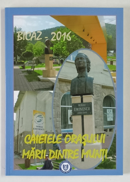 CAIETELE ORASULUI MARII DINTRE MUNTI , BICAZ 2015 - 2016 , editie coordonata de ION ASAVEI si DANIEL DIEACONU , 2016 *DEDICATIE
