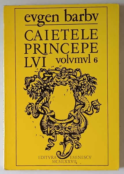 CAIETELE PRINCEPELUI , JURNALUL UNOR ROMANE , VOLUMUL VI de EUGEN BARBU , 1977