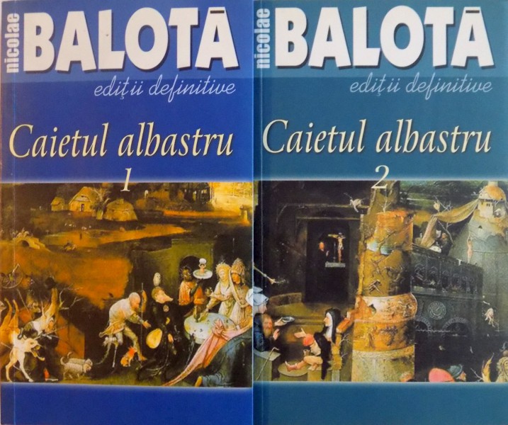 CAIETUL ALBASTRU, EDITII DEFINITVE, VOL. I - II, EDITIA A TREIA ADAUGITA de NICOLAE BALOTA, 2007