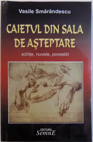 CAIETUL DIN SALA DE ASTEPTARE  - SCHITE, NUVELE , POVESTIRI de VASILE SMARANDESCU, 2005 , DEDICATIE*