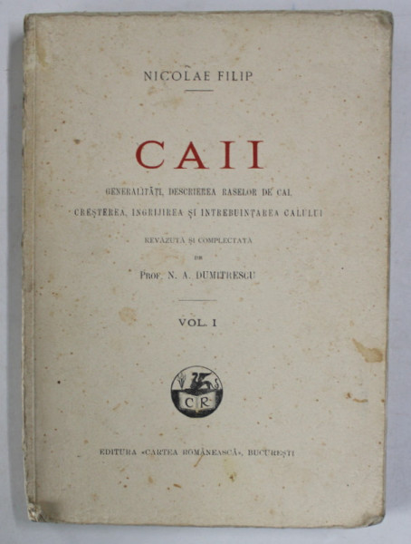 CAII , GENERALITATI , DESCRIEREA RASELOR DE CAI , CRESTEREA , INGRIJIREA SI INTREBUINTAREA ...de N.A. DUMITRESCU , VOLUMUL I , 1935