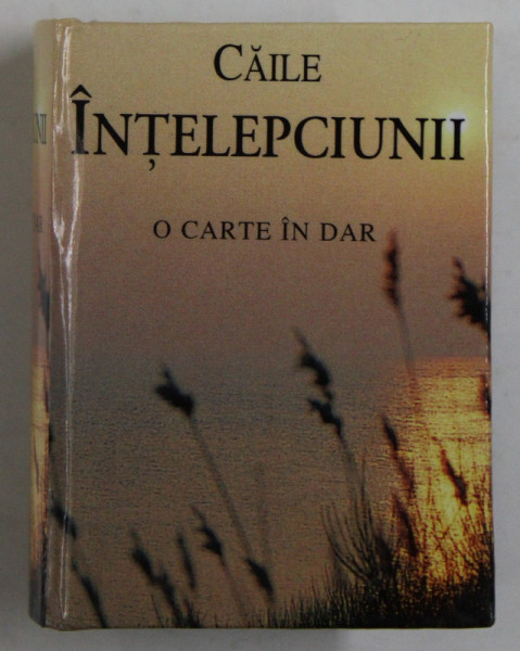 CAILE INTELEPCIUNII ,  COLECTIA '' CARTI - IN - DAR '' , 2004 , CARTE LILIPUT