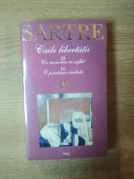 CAILE LIBERTATII III CU MOARTEA IN SUFLET IV O PRIETENIE CIUDATA de JEAN-PAUL SARTRE , 2000