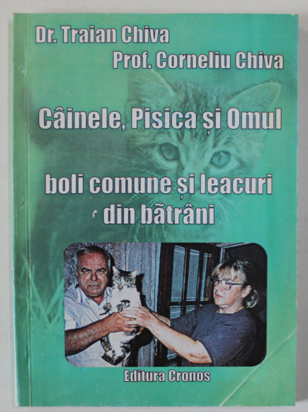 CAINELE , PISICA SI OMUL , BOLI COMUNE SI LEACURI DIN BATRANI de Dr. TRAIAN CHIVA si Prof. CORNELIU CHIVA , 2005