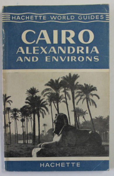CAIRO , ALEXANDRIA AND ENVIRONS , HACHETTE WORLD GUIDES , 1963