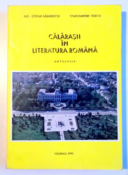 CALARASII IN LITERATURA ROMANA-ILIE STEFAN RADULESCU , CONSTANTIN TUDOR  CALARASI 1995 , DEDICATIE
