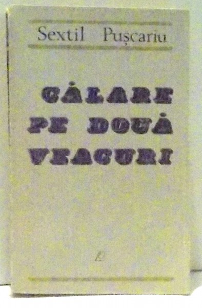 CALARE PE DOUA VEACURI de SEXTIL PUSCARIU , 1968