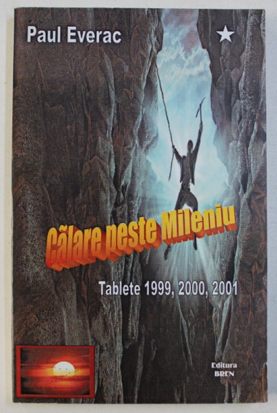 CALARE PESTE MILENIU - TABLETE 1999 , 2000 , 2001 de PAUL EVERAC , 2002 , DEDICATIE*