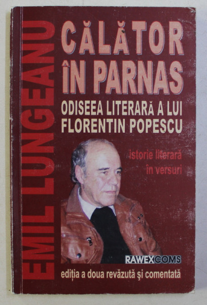 CALATOR IN PARNAS . ODISEEA LITERARA A LUI FLORENTIN POPESCU , ED. a - II - a REVAZUTA SI COMENTATA de EMIL LUNGEANU , 2012 DEDICATIE*