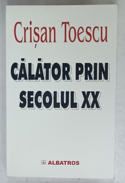 CALATOR PRIN SECOLUL XX de CRISAN TOESCU , MEMORII , 2001