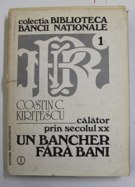 CALATOR PRIN SECOLUL XX.MEMORIILE UNUI BANCHER FARA BANI - COSTIN C. KIRITESCU  1992