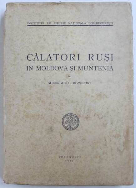 CALATORI RUSI IN MOLDOVA  SI MUNTENIA de GHEORGHE G.BEZVICONI ,BUCURESTI 1947
