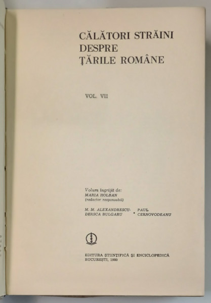 CALATORI STRAINI DESPRE TARILE ROMANE , VOLUMUL VII , volum ingrijit de MARIA HOLBAN , 1980 *PREZINTA URME DE UZURA